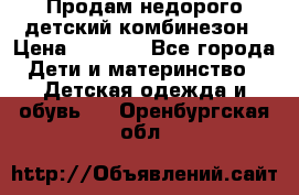 Продам недорого детский комбинезон › Цена ­ 1 000 - Все города Дети и материнство » Детская одежда и обувь   . Оренбургская обл.